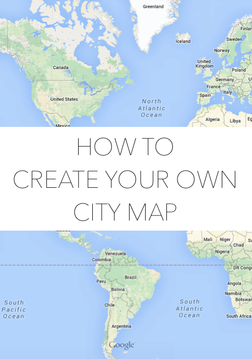 HOW TO CREATE YOUR OWN CITY MAP